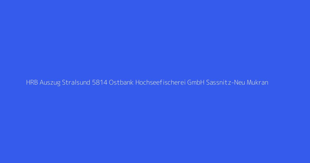 HRB Auszug Stralsund 5814 Ostbank Hochseefischerei GmbH Sassnitz-Neu Mukran